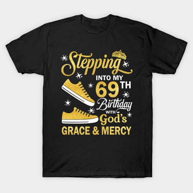 Stepping Into My 69th Birthday With God's Grace & Mercy Bday T-Shirt by MaxACarter